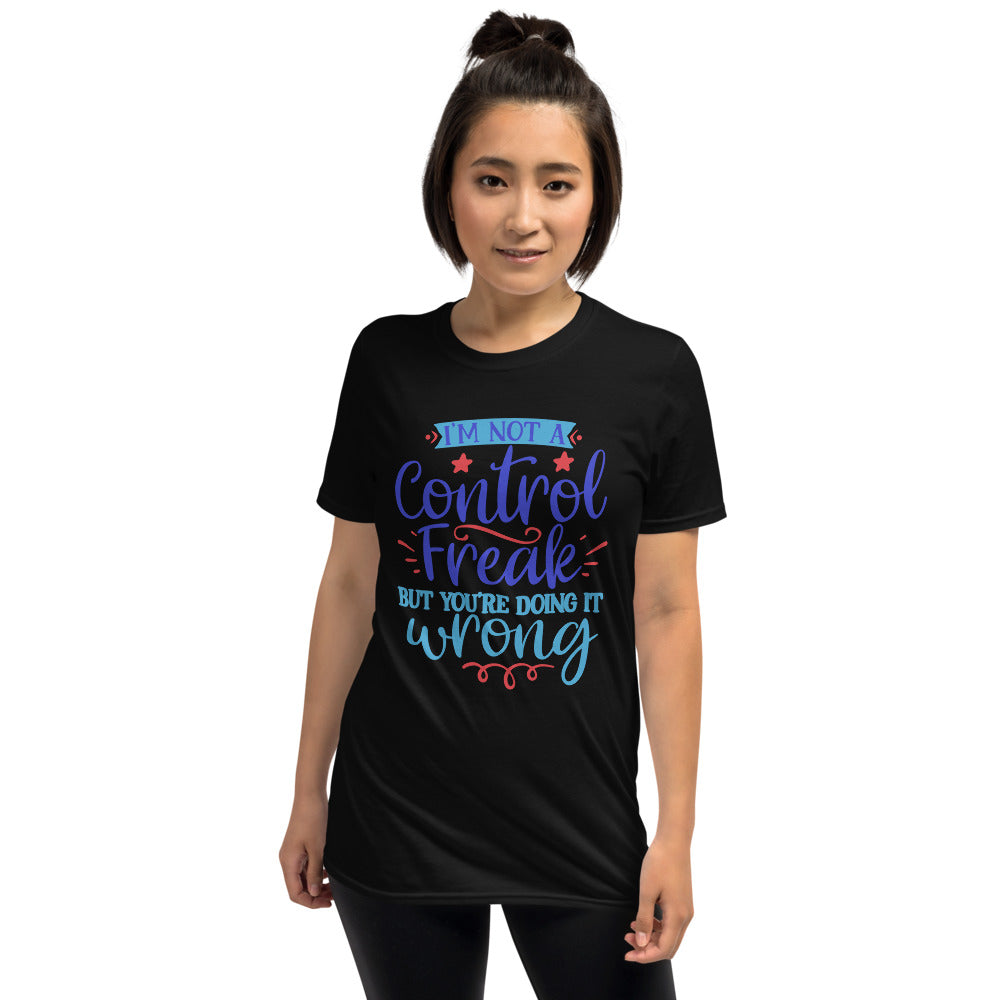 I’m Not A Control Freak But You’re Doing It Wrong Unisex T-Shirt
