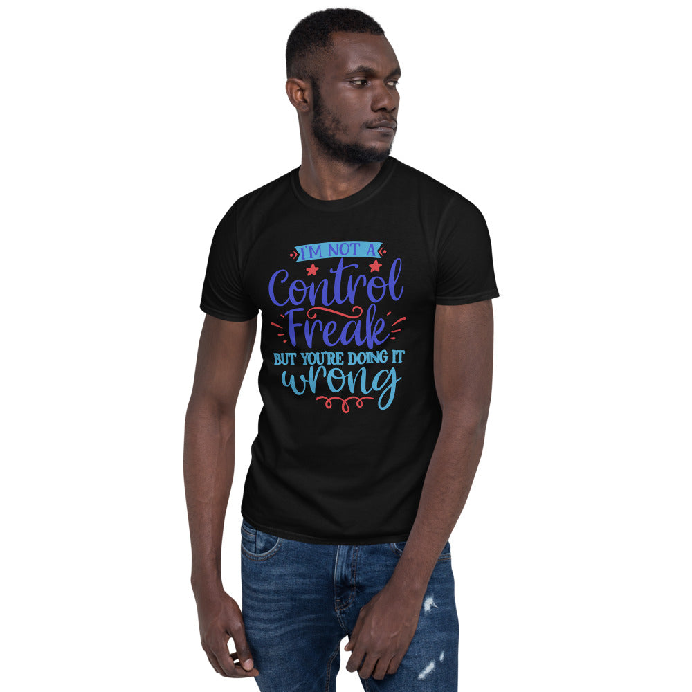 I’m Not A Control Freak But You’re Doing It Wrong Unisex T-Shirt