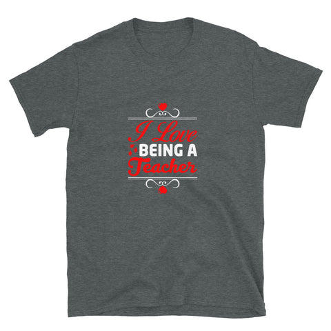 I Love Being A Teacher Unisex T-Shirt