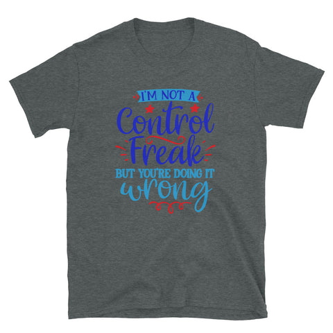 I’m not a control freak but you’re doing it wrong Quotes T-shirt - Unisex T-shirt