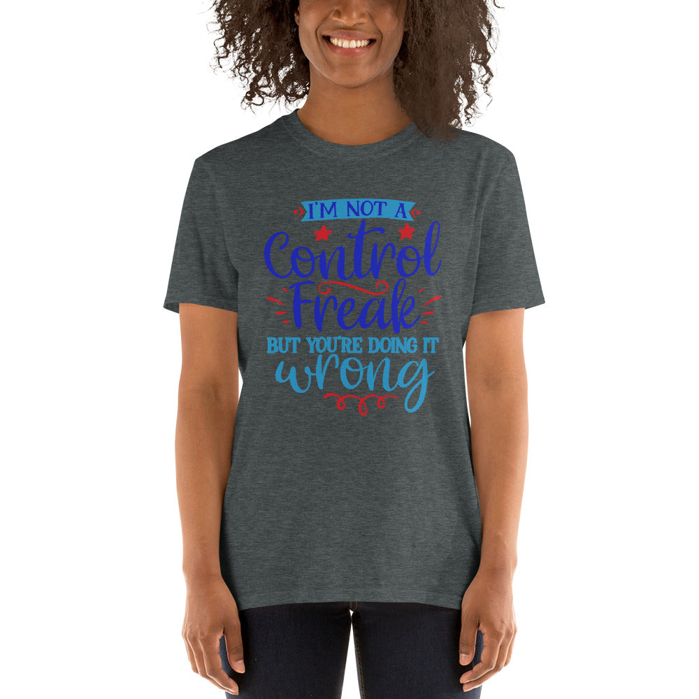 I’m Not A Control Freak But You’re Doing It Wrong Unisex T-Shirt