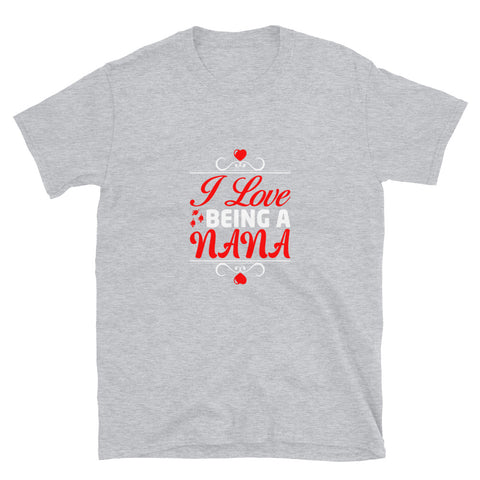 I Love Being A Nana Unisex T-Shirt