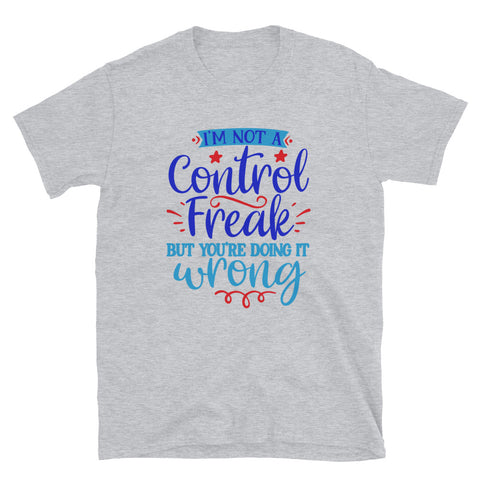 I’m not a control freak but you’re doing it wrong Quotes T-shirt - Unisex T-shirt