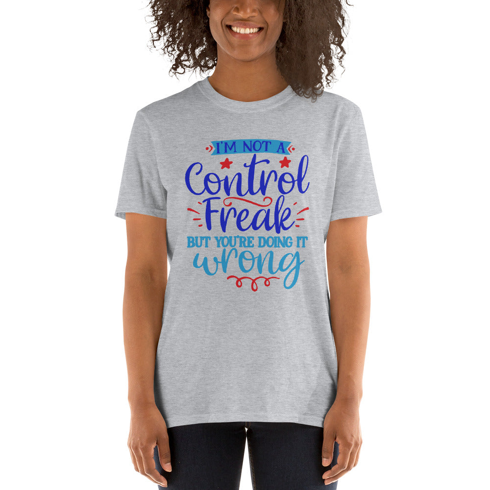 I’m Not A Control Freak But You’re Doing It Wrong Unisex T-Shirt