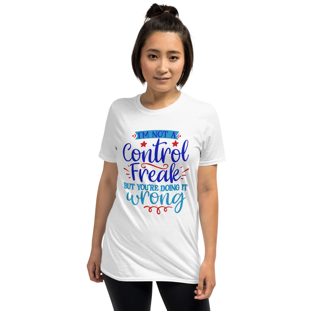 I’m Not A Control Freak But You’re Doing It Wrong Unisex T-Shirt