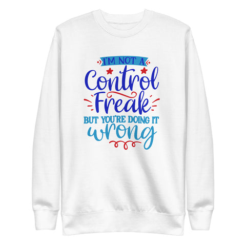 I'm Not A Control Freak But You're Doing It Wrong Sweatshirt - Control Freak Sweatshirt  - Unisex Fleece Pullover