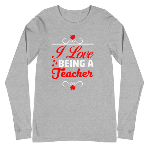 I Love Being A Teacher Unisex Long Sleeve Tee