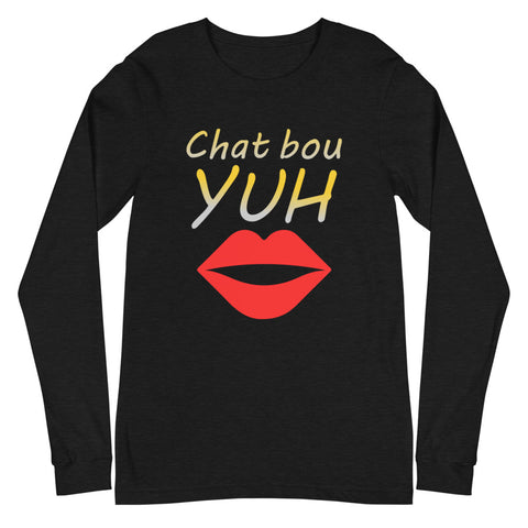 Chat Bou Yuh Unisex Long Sleeve Tee