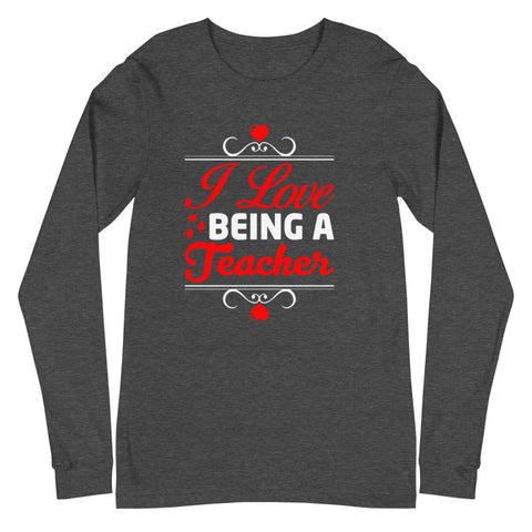 I Love Being A Teacher Unisex Long Sleeve Tee