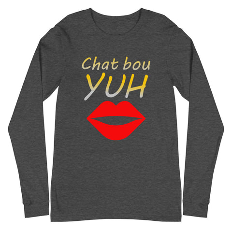 Chat Bou Yuh Unisex Long Sleeve Tee