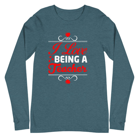 I Love Being A Teacher Unisex Long Sleeve Tee