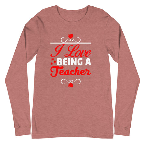 I Love Being A Teacher Unisex Long Sleeve Tee