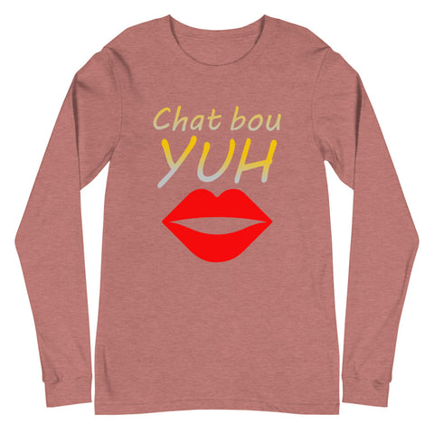 Chat Bou Yuh Unisex Long Sleeve Tee