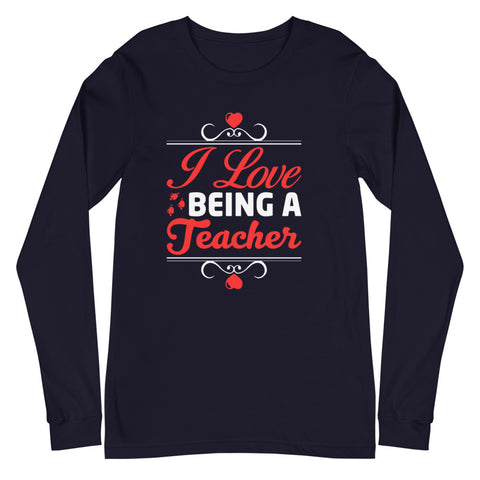 I Love Being A Teacher Unisex Long Sleeve Tee