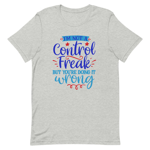 I’m not a control freak but you’re doing it wrong Quotes T shirt - Unisex Tshirt
