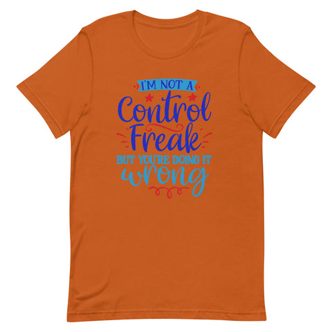 I’m not a control freak but you’re doing it wrong Quotes T shirt - Unisex Tshirt