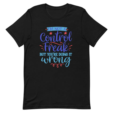 I’m not a control freak but you’re doing it wrong Quotes T shirt - Unisex Tshirt