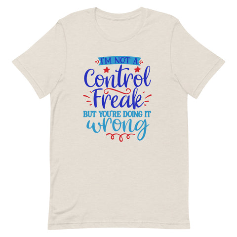 I’m not a control freak but you’re doing it wrong Quotes T shirt - Unisex Tshirt