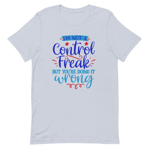 I’m not a control freak but you’re doing it wrong Quotes T shirt - Unisex Tshirt