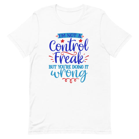 I’m not a control freak but you’re doing it wrong Quotes T shirt - Unisex Tshirt